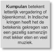 Kumpulan betekent letterlijk vergadering of bijeenkomst. In Indische kringen heeft het de betekenis gekregen van een gezellig samenzijn met lekker eten en veel muziek.