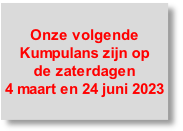 Onze volgende Kumpulans zijn op 
de zaterdagen 
4 maart en 24 juni 2023